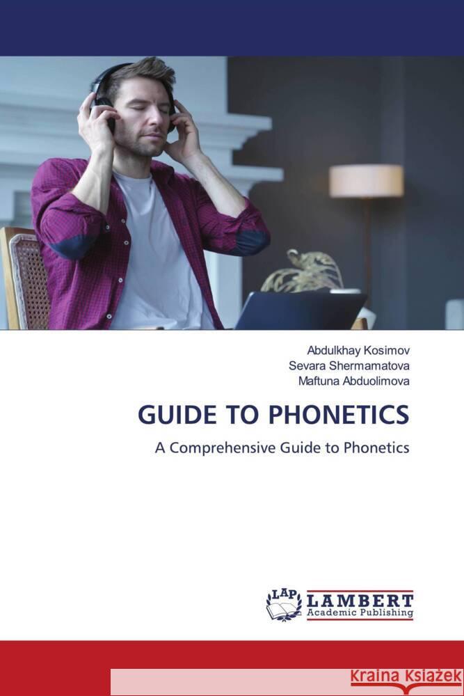 GUIDE TO PHONETICS Kosimov, Abdulkhay, Shermamatova, Sevara, Abduolimova, Maftuna 9786208444525 LAP Lambert Academic Publishing