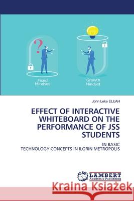EFFECT OF INTERACTIVE WHITEBOARD ON THE PERFORMANCE OF JSS STUDENTS ELIJAH, John Leke 9786208444600
