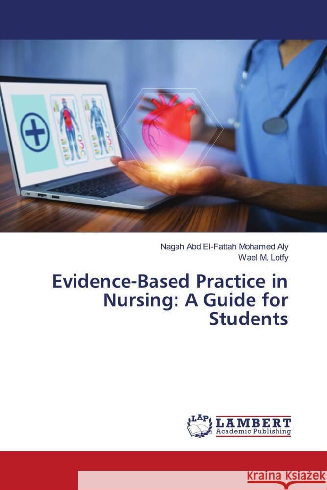 Evidence-Based Practice in Nursing: A Guide for Students Aly, Nagah Abd El-Fattah Mohamed, Lotfy, Wael M. 9786208444631 LAP Lambert Academic Publishing