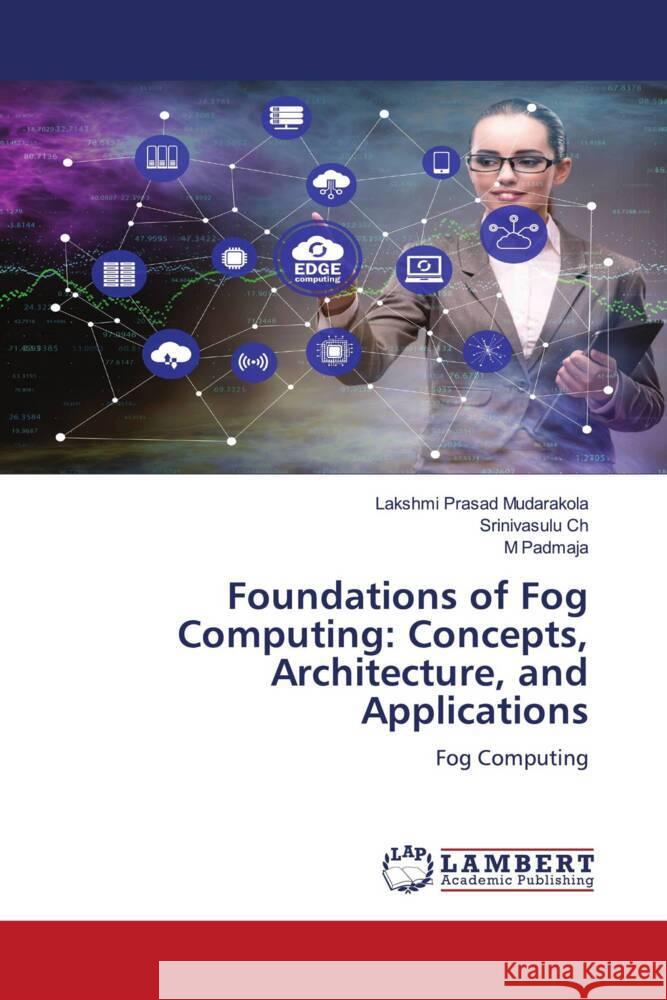 Foundations of Fog Computing: Concepts, Architecture, and Applications Mudarakola, Lakshmi Prasad, Ch, Srinivasulu, Padmaja, M 9786208444679