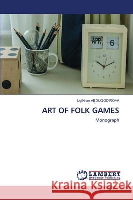 ART OF FOLK GAMES ABDUQODIROVA, Ugilkhan 9786208444877 LAP Lambert Academic Publishing