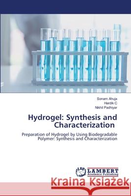 Hydrogel: Synthesis and Characterization Ahuja, Sonam, C, Hardik, Padhiyar, Nikhil 9786208444938 LAP Lambert Academic Publishing