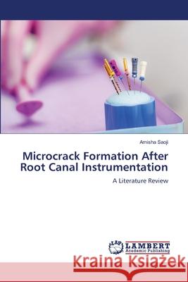 Microcrack Formation After Root Canal Instrumentation Saoji, Amisha 9786208445096 LAP Lambert Academic Publishing