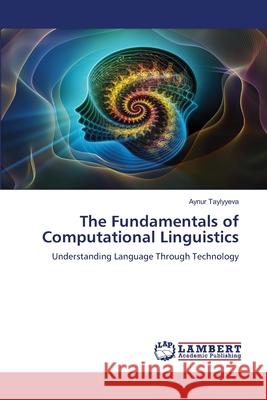 The Fundamentals of Computational Linguistics Taylyyeva, Aynur 9786208445164