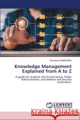 Knowledge Management Explained from A to Z Gansonre, Boubakari 9786208445218 LAP Lambert Academic Publishing