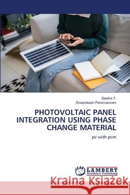 PHOTOVOLTAIC PANEL INTEGRATION USING PHASE CHANGE MATERIAL T., Geetha, Paramasivam, Sivaprakash 9786208445270 LAP Lambert Academic Publishing