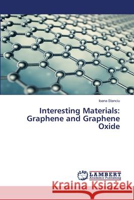 Interesting Materials: Graphene and Graphene Oxide Stanciu, Ioana 9786208445324