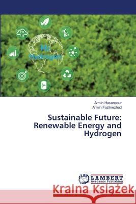 Sustainable Future: Renewable Energy and Hydrogen Hasanpour, Armin, Fazlinezhad, Armin 9786208445737