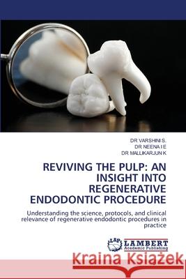 REVIVING THE PULP: AN INSIGHT INTO REGENERATIVE ENDODONTIC PROCEDURE S., DR VARSHINI, I E, DR NEENA, K, DR MALLIKARJUN 9786208445997 LAP Lambert Academic Publishing