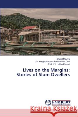 Lives on the Margins: Stories of Slum Dwellers Maurya, Bharat, Devi, Dr. Kongbrailatpam Roshininbala, Kumari, Prof. I. V. Lalitha 9786208446017