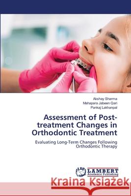 Assessment of Post-treatment Changes in Orthodontic Treatment Sharma, Akshay, QARI, MAHAPARA JABEEN, LAKHANPAL, PANKAJ 9786208446024 LAP Lambert Academic Publishing