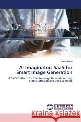 AI Imaginator: SaaS for Smart Image Generation Tiwari, Geeta 9786208446079