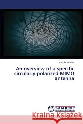 An overview of a specific circularly polarized MIMO antenna TASHVIGH, Vala 9786208446109 LAP Lambert Academic Publishing