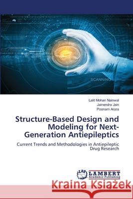 Structure-Based Design and Modeling for Next-Generation Antiepileptics Nainwal, Lalit Mohan, Jain, Jainendra, Arora, Poonam 9786208446437