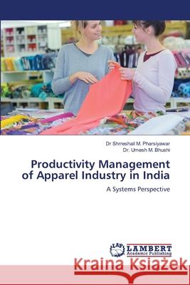 Productivity Management of Apparel Industry in India Pharsiyawar, Dr Shrreshail M., Bhushi, Dr. Umesh M. 9786208446451