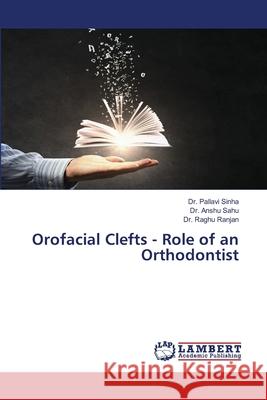 Orofacial Clefts - Role of an Orthodontist Sinha, Dr. Pallavi, Sahu, Dr. Anshu, Ranjan, Dr. Raghu 9786208446581 LAP Lambert Academic Publishing