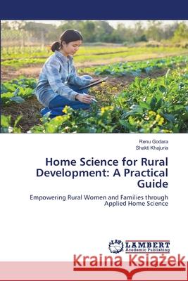 Home Science for Rural Development: A Practical Guide Godara, Renu, Khajuria, Shakti 9786208446772