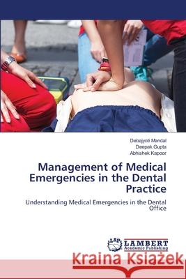 Management of Medical Emergencies in the Dental Practice Mandal, Debajyoti, Gupta, Deepak, Kapoor, Abhishek 9786208446789 LAP Lambert Academic Publishing