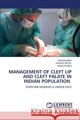 MANAGEMENT OF CLEFT LIP AND CLEFT PALATE IN INDIAN POPULATION Sinha, Shalini, Mittal, Gaurav, Kundu, Anjali 9786208446802