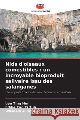 Nids d'oiseaux comestibles : un incroyable bioproduit salivaire issu des salanganes Ting Hun, Lee, Tan Ti Tjih, Eddie, A. Wani, Waseem 9786208446819