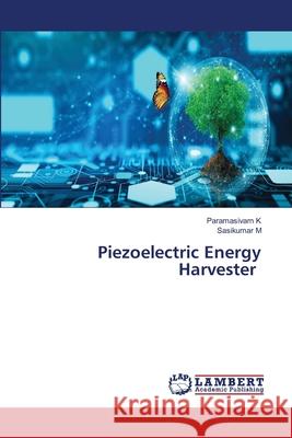 Piezoelectric Energy Harvester K, Paramasivam, M, Sasikumar 9786208446994 LAP Lambert Academic Publishing