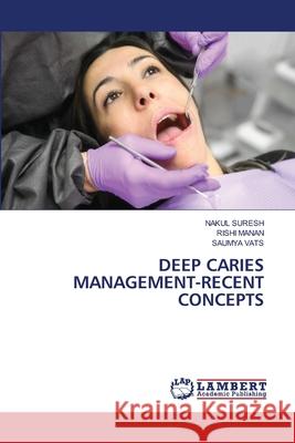DEEP CARIES MANAGEMENT-RECENT CONCEPTS SURESH, NAKUL, Manan, Rishi, VATS, SAUMYA 9786208447069