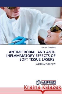 ANTIMICROBIAL AND ANTI-INFLAMMATORY EFFECTS OF SOFT TISSUE LASERS Chaudhary, Sameer 9786208447236