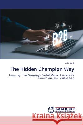 The Hidden Champion Way Lahti, Arto 9786208447335 LAP Lambert Academic Publishing