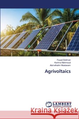 Agrivoltaics Soliman, Fouad, Mahmoud, Karima, Moatasem, Abd-elhalim 9786208447359 LAP Lambert Academic Publishing