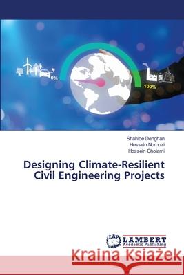 Designing Climate-Resilient Civil Engineering Projects Dehghan, Shahide, Norouzi, Hossein, Gholami, Hossein 9786208447366