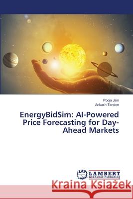 EnergyBidSim: AI-Powered Price Forecasting for Day-Ahead Markets Jain, Pooja, Tandon, Ankush 9786208447557