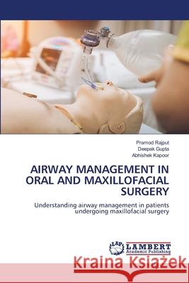 AIRWAY MANAGEMENT IN ORAL AND MAXILLOFACIAL SURGERY Rajput, Pramod, Gupta, Deepak, Kapoor, Abhishek 9786208447946