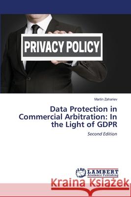 Data Protection in Commercial Arbitration: In the Light of GDPR Zahariev, Martin 9786208448189