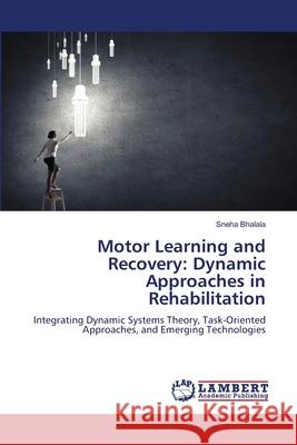 Motor Learning and Recovery: Dynamic Approaches in Rehabilitation Bhalala, Sneha 9786208448301
