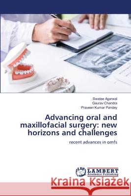 Advancing oral and maxillofacial surgery: new horizons and challenges Agarwal, Swatee, Chandra, Gaurav, Pandey, Praveen Kumar 9786208448707