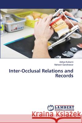 Inter-Occlusal Relations and Records Kulkarni, Aditya, Gandhewar, Mahesh 9786208448950
