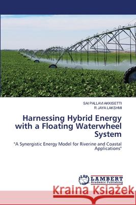 Harnessing Hybrid Energy with a Floating Waterwheel System Akkisetti, Sai Pallavi, JAYA LAKSHMI, R 9786208448974