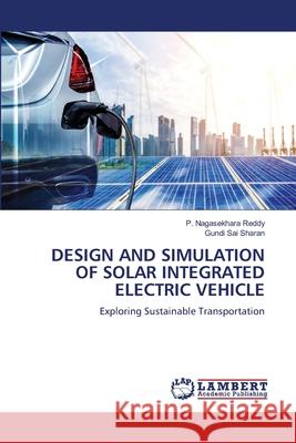 DESIGN AND SIMULATION OF SOLAR INTEGRATED ELECTRIC VEHICLE Reddy, P. Nagasekhara, Sai Sharan, Gundi 9786208449100 LAP Lambert Academic Publishing