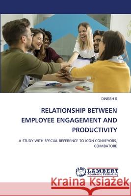 RELATIONSHIP BETWEEN EMPLOYEE ENGAGEMENT AND PRODUCTIVITY S, DINESH 9786208449148