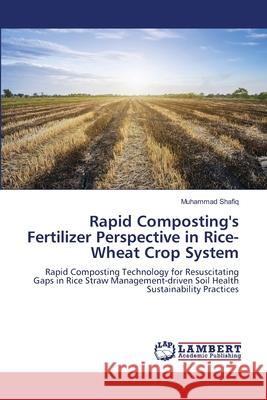 Rapid Composting's Fertilizer Perspective in Rice-Wheat Crop System Muhammad Shafiq 9786208449193