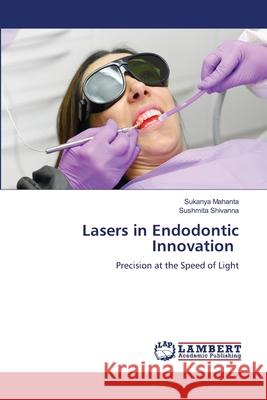 Lasers in Endodontic Innovation Mahanta, Sukanya, Shivanna, Sushmita 9786208449377