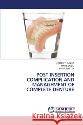 POST INSERTION COMPLICATION AND MANAGEMENT OF COMPLETE DENTURE Alva, Harshitha, LOBO, NIKHIL, Shetty, Divya 9786208449520