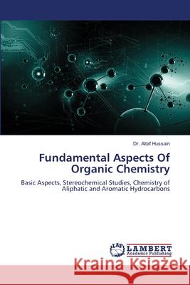 Fundamental Aspects Of Organic Chemistry Hussain, Dr. Altaf 9786208449551