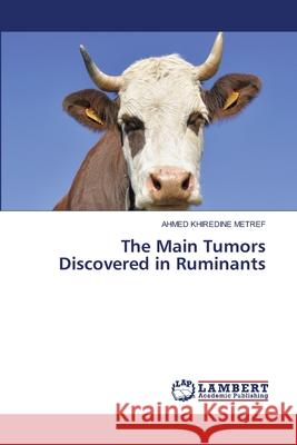 The Main Tumors Discovered in Ruminants Metref, Ahmed Khiredine 9786208449711 LAP Lambert Academic Publishing