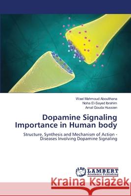 Dopamine Signaling Importance in Human body Wael Mahmoud Aboulthana Noha El-Sayed Ibrahim Amal Gouda Hussien 9786208449759