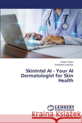 SkinIntel AI - Your AI Dermatologist for Skin Health Yadav, Shalini, Chauhan, Rishikesh 9786208449827