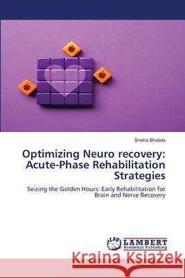 Optimizing Neuro recovery: Acute-Phase Rehabilitation Strategies Bhalala, Sneha 9786208449858