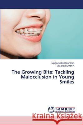 The Growing Bite: Tackling Malocclusion in Young Smiles Rajendran, Madhumathy, A, Vasanthakumari 9786208449865 LAP Lambert Academic Publishing