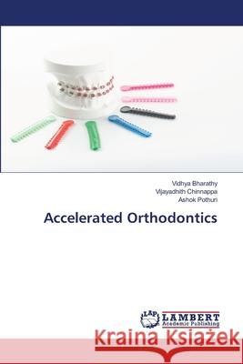 Accelerated Orthodontics Bharathy, Vidhya, Chinnappa, Vijayadhith, POTHURI, ASHOK 9786208450076 LAP Lambert Academic Publishing
