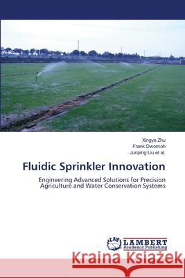 Fluidic Sprinkler Innovation Zhu, Xingye, Dwomoh, Frank, et al., Junping Liu 9786208450175